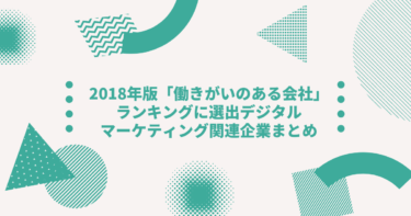 2018年版「働きがいのある会社」ランキングに選出されたデジタルマーケティング関連企業まとめ