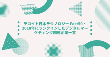 デロイト日本テクノロジー Fast50・2018年にランクインしたデジタルマーケティング関連企業一覧