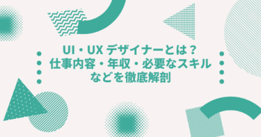 UI・UX デザイナーとは？仕事内容・年収・必要なスキルなどを徹底解剖