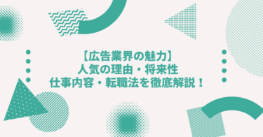 【広告業界の魅力】人気の理由・仕事内容・転職方法を徹底解説！