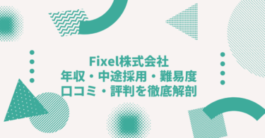 Fixel株式会社の年収は？ 中途採用、転職難易度や口コミ・評判を徹底解剖