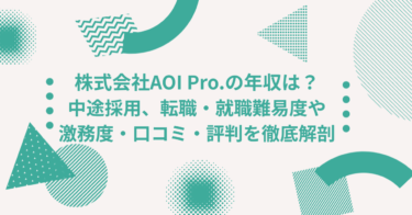 株式会社AOI Pro.の年収は？ 中途採用、転職・就職難易度や激務度・口コミ・評判を徹底解剖