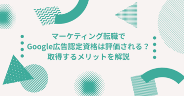 マーケティング転職でGoogle広告認定資格は評価される？取得するメリットを解説