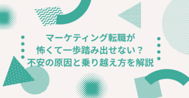 マーケティング転職が怖くて一歩踏み出せない？不安の原因と乗り越え方を解説